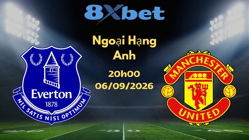 Soi kèo Everton vs Man United - 06/09/2026 | Ngoại Hạng Anh